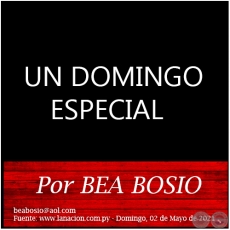 UN DOMINGO ESPECIAL - Por BEA BOSIO - Domingo, 02 de Mayo de 2021